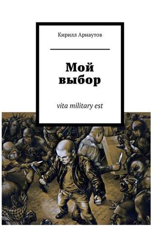 Кирилл Арнаутов, Мой выбор. vita military est