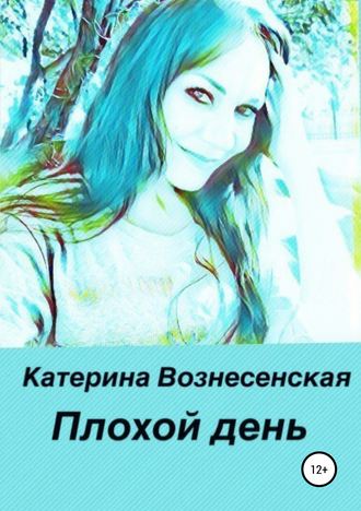 Катерина Вознесенская, Плохой день