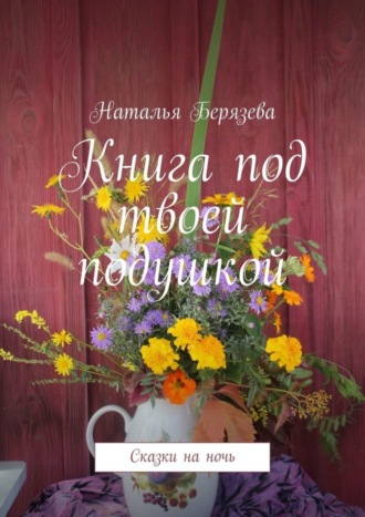 Наталья Берязева, Книга под твоей подушкой. Сказки на ночь