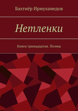 Бахтиёр Ирмухамедов, Нетленки. Книга тринадцатая. Поэмы