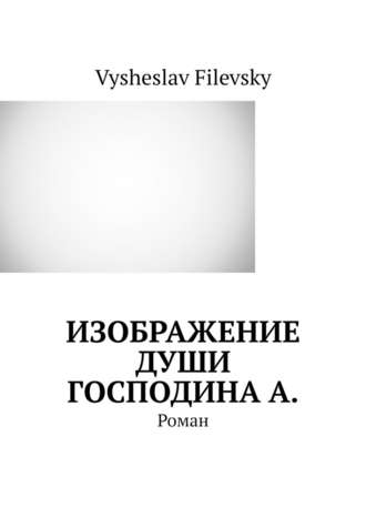 Vysheslav Filevsky, Изображение души господина А. Роман