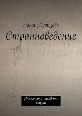 Анна Кутузова, Странноведение. Маленькая городская сказка