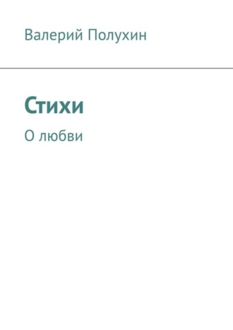 Валерий Полухин, Стихи. О любви