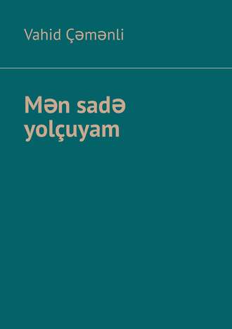 Vahid Çəmənli, Mən sadə yolçuyam