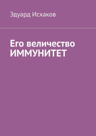 Эдуард Исхаков, Его величество ИММУНИТЕТ