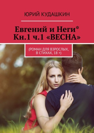 Юрий Кудашкин, Евгений и Неги*. Часть1. (Роман для взрослых, в стихах, 18 +)