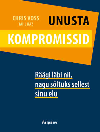 Chris Voss, Unusta kompromissid. Räägi läbi nii, nagu sõltuks sellest sinu elu