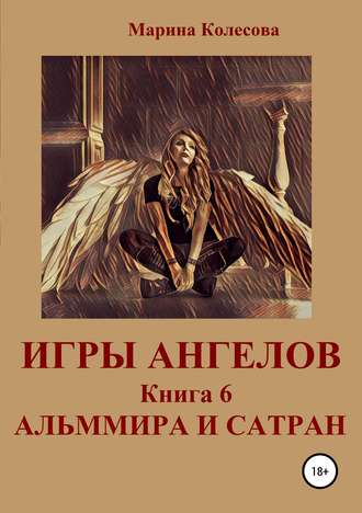 Марина Колесова, Игры ангелов. Книга 6. Альммира и Сатран