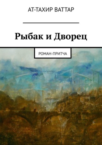 Ат-Тахир Ваттар, Рыбак и Дворец. Роман-притча