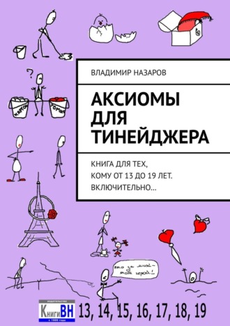Владимир Назаров, Аксиомы для тинейджера. Книга для тех, кому от 13 до 19 лет. Включительно…