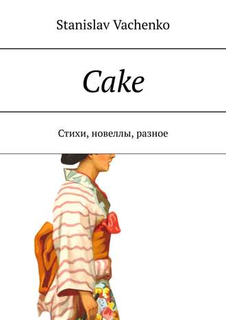 stanislav vachenko, Cake. Стихи, новеллы, разное