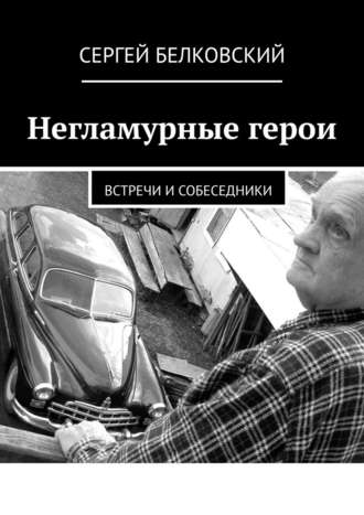Сергей Белковский, Негламурные герои. Встречи и собеседники