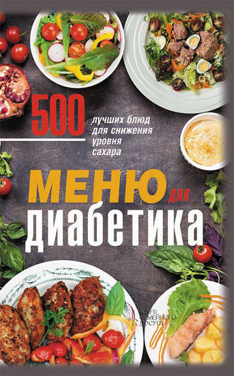 Ольга Кузьмина, Меню для диабетика. 500 лучших блюд для снижения уровня сахара