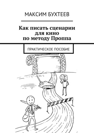 Максим Бухтеев, Как писать сценарии для кино по методу Проппа. Практическое пособие