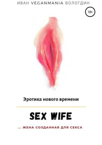 Иван Вологдин, SexWife – это жена, созданная для секса