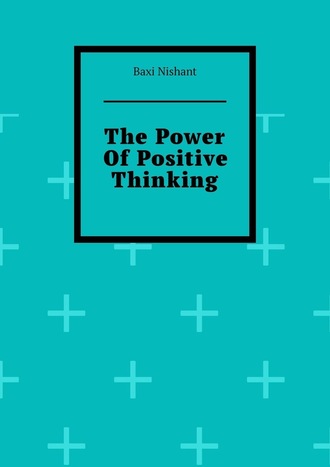Baxi Nishant, The Power Of Positive Thinking