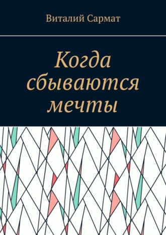 Виталий Сармат, Когда сбываются мечты. Честь, совесть, добро, благородство!