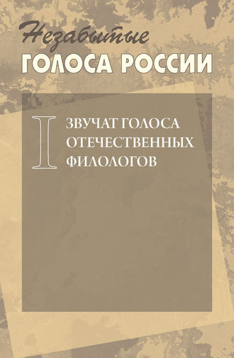 Коллектив авторов, Незабытые голоса России. Звучат голоса отечественных филологов. Выпуск 1