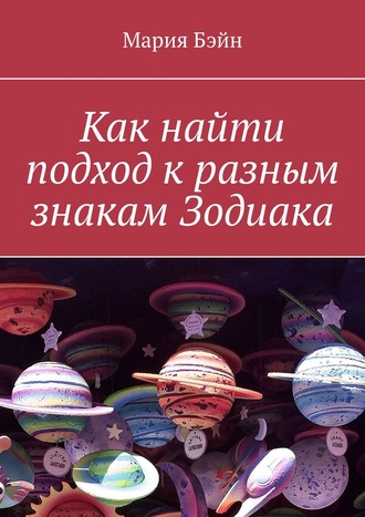 Мария Бэйн, Как найти подход к разным знакам Зодиака