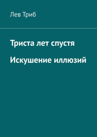 Лев Триб, Триста лет спустя. Искушение иллюзий