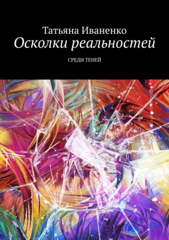 Татьяна Иваненко, Осколки реальностей. Среди теней