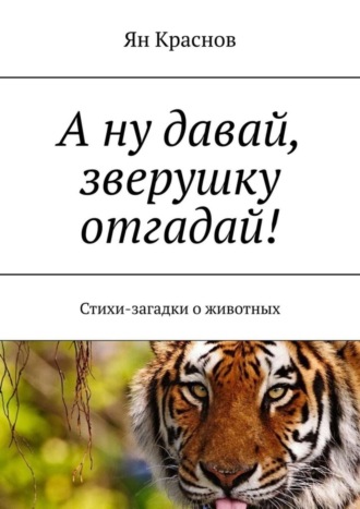 Ян Краснов, А ну давай, зверушку отгадай! Стихи-загадки о животных