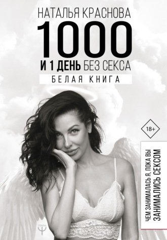 Наталья Краснова, 1000 и 1 день без секса. Белая книга. Чем занималась я, пока вы занимались сексом