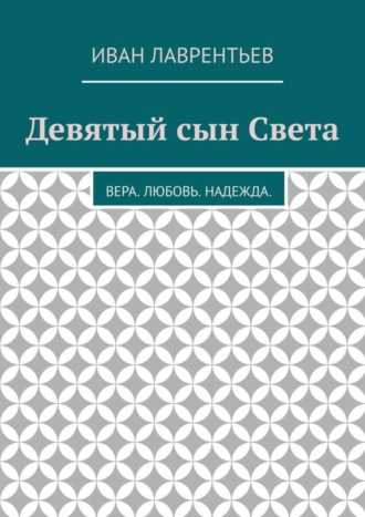 Иван Лаврентьев, Девятый сын Света. Вера. Любовь. Надежда