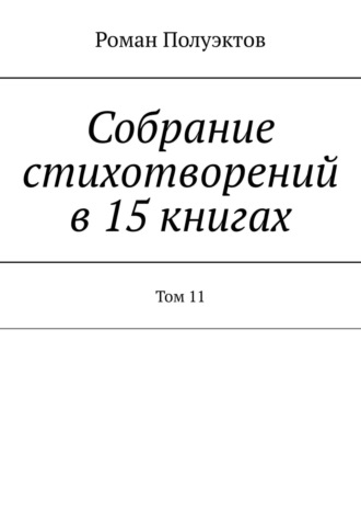 Роман Полуэктов, Собрание стихотворений в 15 книгах. Том 11
