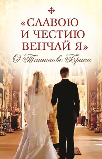 Сборник, Татьяна Копяткевич, «Славою и честию венчай я». О Таинстве Брака