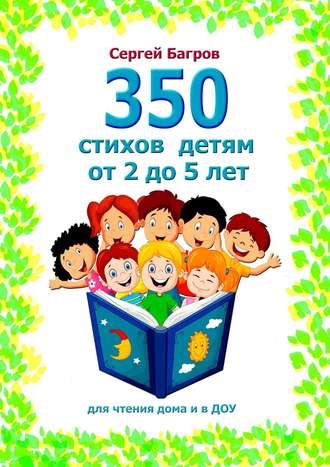 Сергей Багров, 350 стихов для детей от 2 до 5 лет. Для чтения дома и в ДОУ