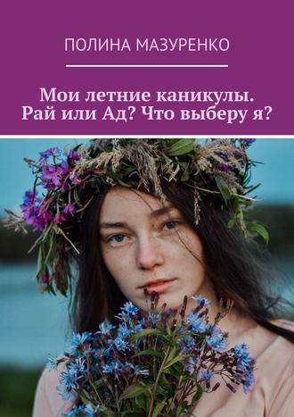 Полина Мазуренко, Мои летние каникулы. Рай или Ад? Что выберу я?