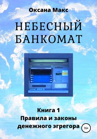 Оксана Макс, Небесный банкомат. Книга 1. Правила и законы денежного эгрегора