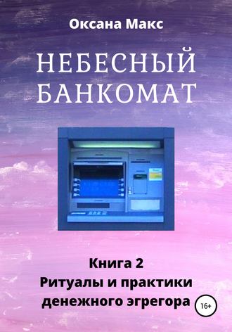 Оксана Макс, Небесный банкомат. Книга 2. Ритуалы и практики денежного эгрегора