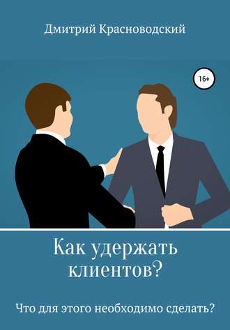 Дмитрий Красноводский, Как удержать клиентов? Что для этого необходимо сделать?