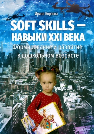 Ирина Борзова, Soft skills – навыки XXI века. Формирование и развитие в дошкольном возрасте