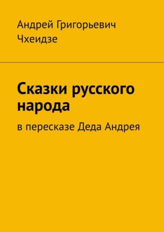 Андрей Чхеидзе, Сказки русского народа. В пересказе Деда Андрея