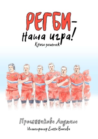 Людмила Просянникова, Регби – наша игра! Книга заметок