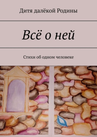 Дитя далёкой Родины, Всё о ней. Стихи об одном человеке