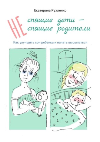 Екатерина Рухленко, (Не) спящие дети – (не) спящие родители. Как улучшить сон ребенка и начать высыпаться