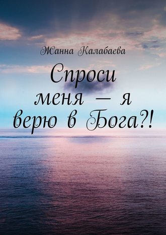 Жанна Калабаева, Спроси меня – я верю в Бога?!