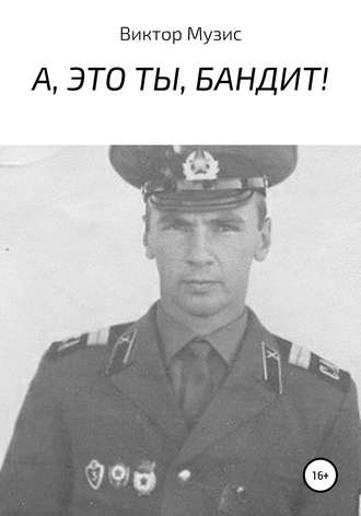 ВИКТОР МУЗИС, А, это ты, бандит!