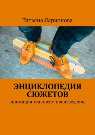 Татьяна Ларионова, Энциклопедия сюжетов. Аннотация-синопсис-произведение