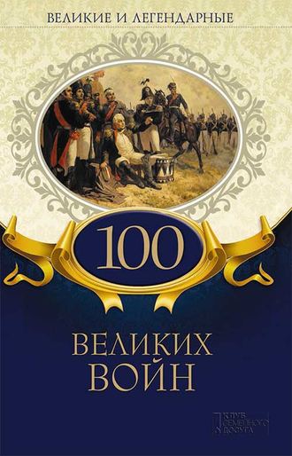 Коллектив авторов, Великие и легендарные. 100 великих войн