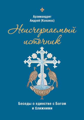 архимандрит Андрей Конанос, Неисчерпаемый источник. Беседы о единстве с Богом и ближними