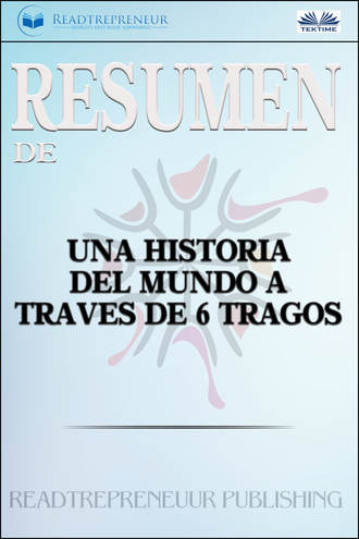 Readtrepreneur Publishing, Resumen De Una Historia Del Mundo A Través De 6 Tragos