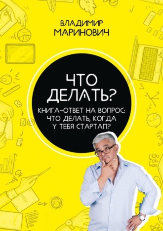 Владимир Маринович, Что делать? Книга-ответ на вопрос: Что делать, когда у тебя стартап?