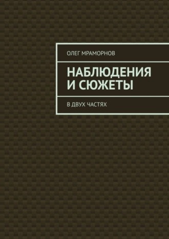 Олег Мраморнов, НАБЛЮДЕНИЯ и СЮЖЕТЫ. В двух частях