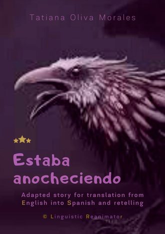 Tatiana Oliva Morales, Estaba anocheciendo. Adapted story for translation from English into Spanish and retelling. © Linguistic Reanimator