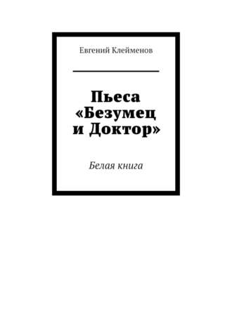 Евгений Клейменов, Пьеса «Безумец и Доктор». Белая книга